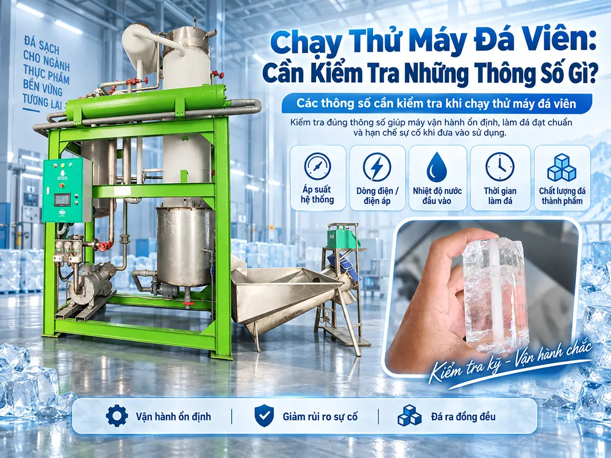Các thông số cần kiểm tra khi chạy thử máy đá viên: theo dõi điện, nước, hệ lạnh, từng mẻ đá và điều kiện bàn giao để vận hành ổn định.